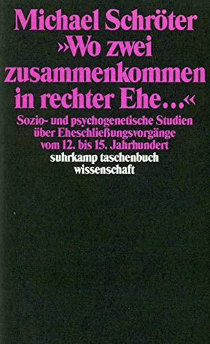 »Wo zwei zusammenkommen in rechter Ehe ...«: Sozio- und psychogenetische Studien über Eheschließungsvorgänge vom 12. bis 15. Jahrhundert (suhrkamp taschenbuch wissenschaft) von Suhrkamp Verlag